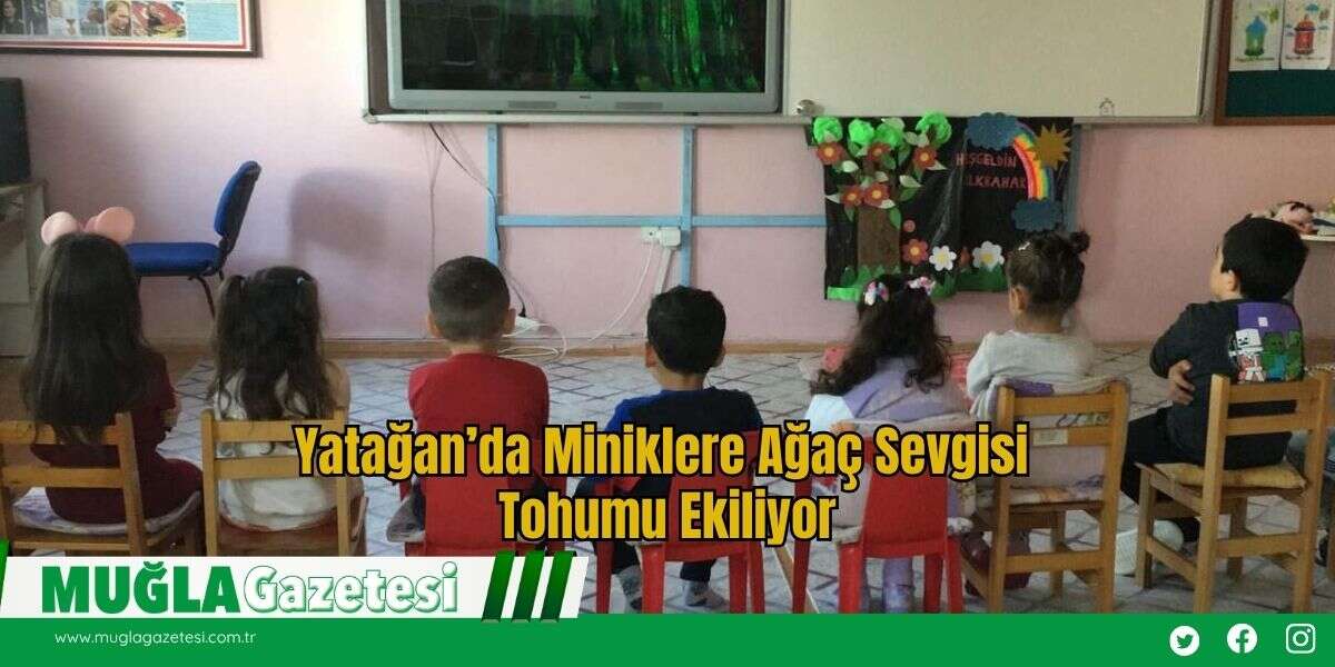 Yatağan’da Miniklere Ağaç Sevgisi Tohumu Ekiliyor