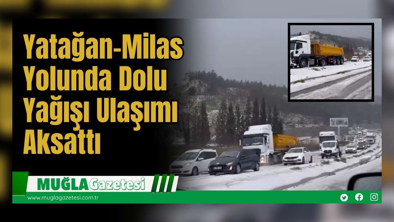Yatağan-Milas Yolunda Dolu Yağışı Ulaşımı Aksattı