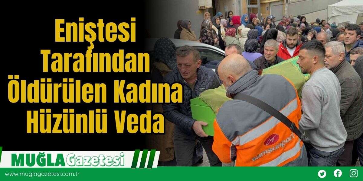 Eniştesi Tarafından Öldürülen Kadına Hüzünlü Veda