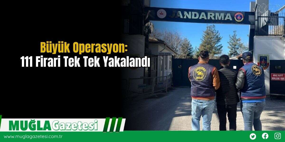 Büyük Operasyon: 111 Firari Tek Tek Yakalandı