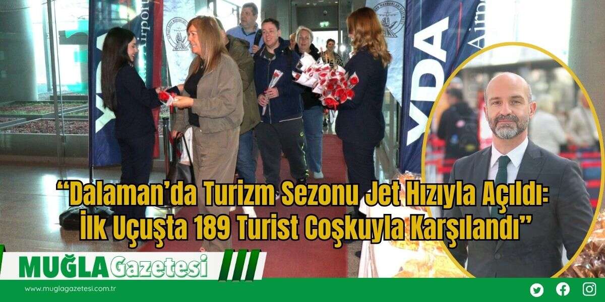 “Dalaman’da Turizm Sezonu Jet Hızıyla Açıldı: İlk Uçuşta 189 Turist Coşkuyla Karşılandı”