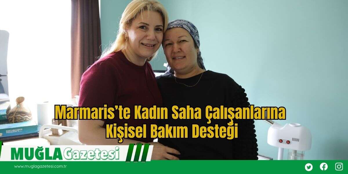 Marmaris’te Kadın Saha Çalışanlarına Kişisel Bakım Desteği