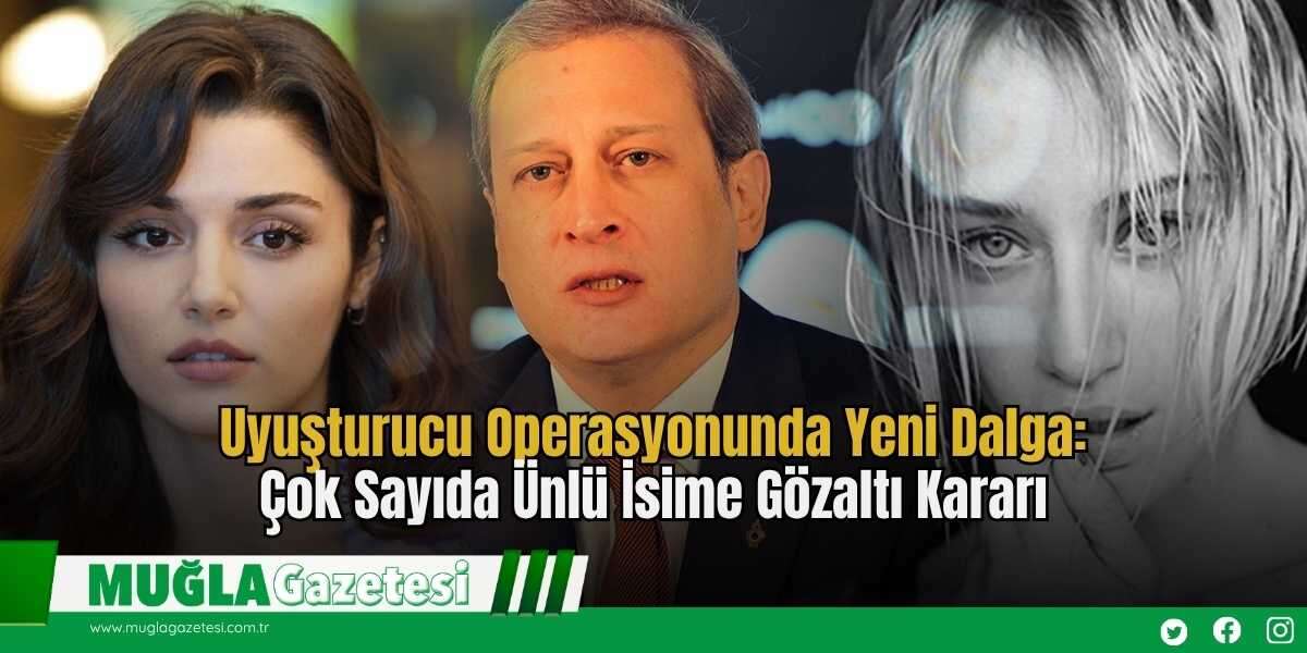 Uyuşturucu Operasyonunda Yeni Dalga: Çok Sayıda Ünlü İsime Gözaltı Kararı