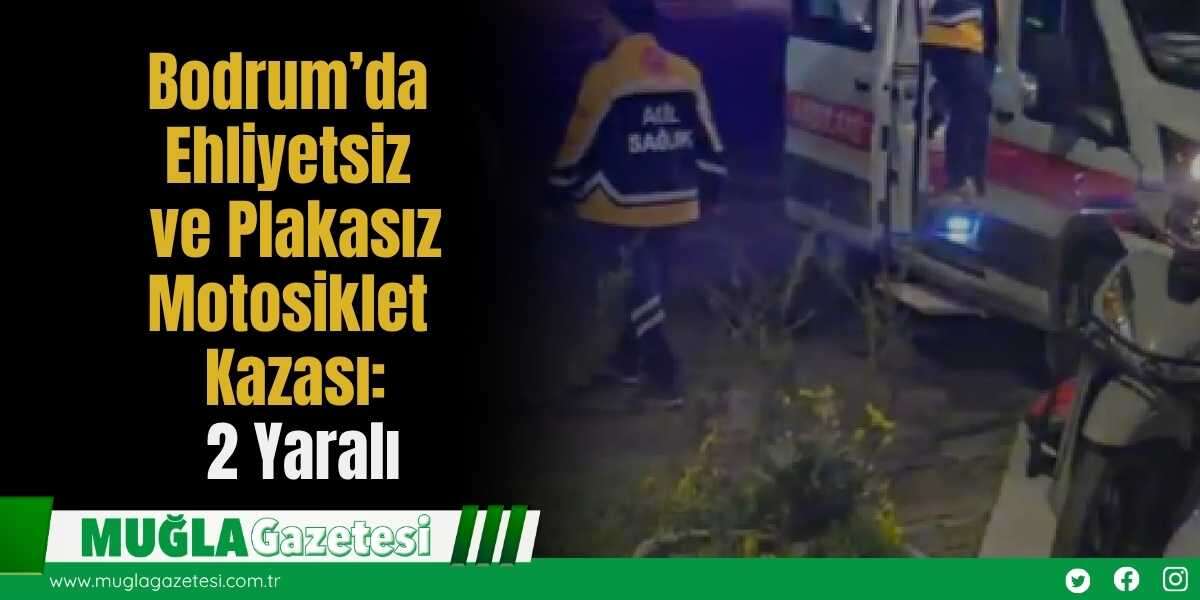 Bodrum’da Ehliyetsiz ve Plakasız Motosiklet Kazası: 2 Yaralı