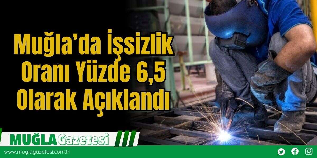 Muğla’da İşsizlik Oranı Yüzde 6,5 Olarak Açıklandı