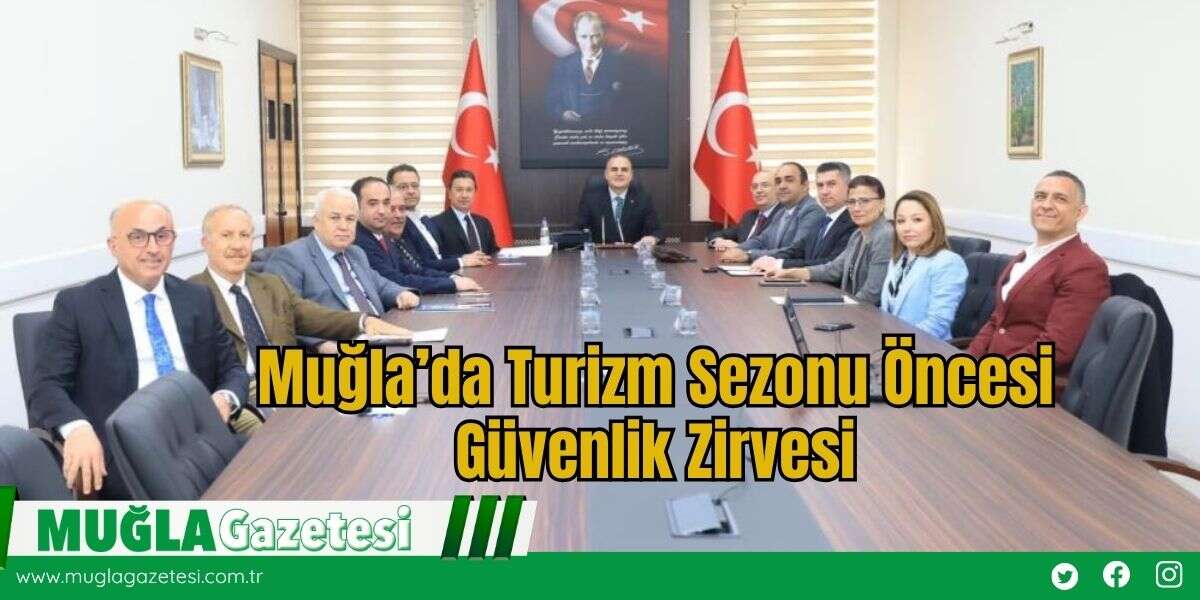 Muğla’da Turizm Sezonu Öncesi Güvenlik Zirvesi