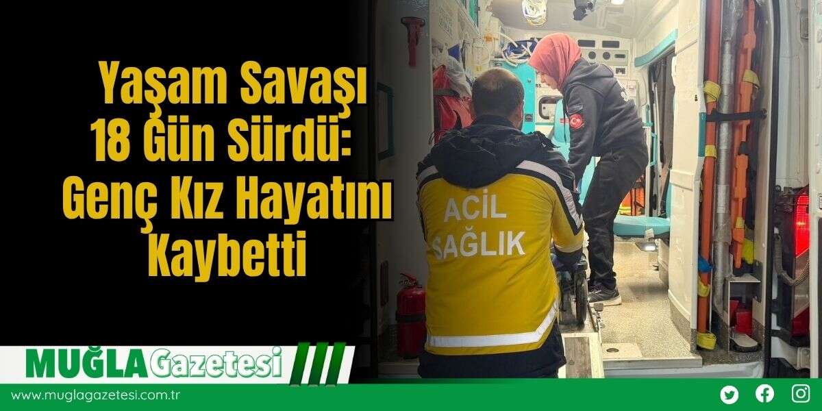 Yaşam Savaşı 18 Gün Sürdü: Genç Kız Hayatını Kaybetti