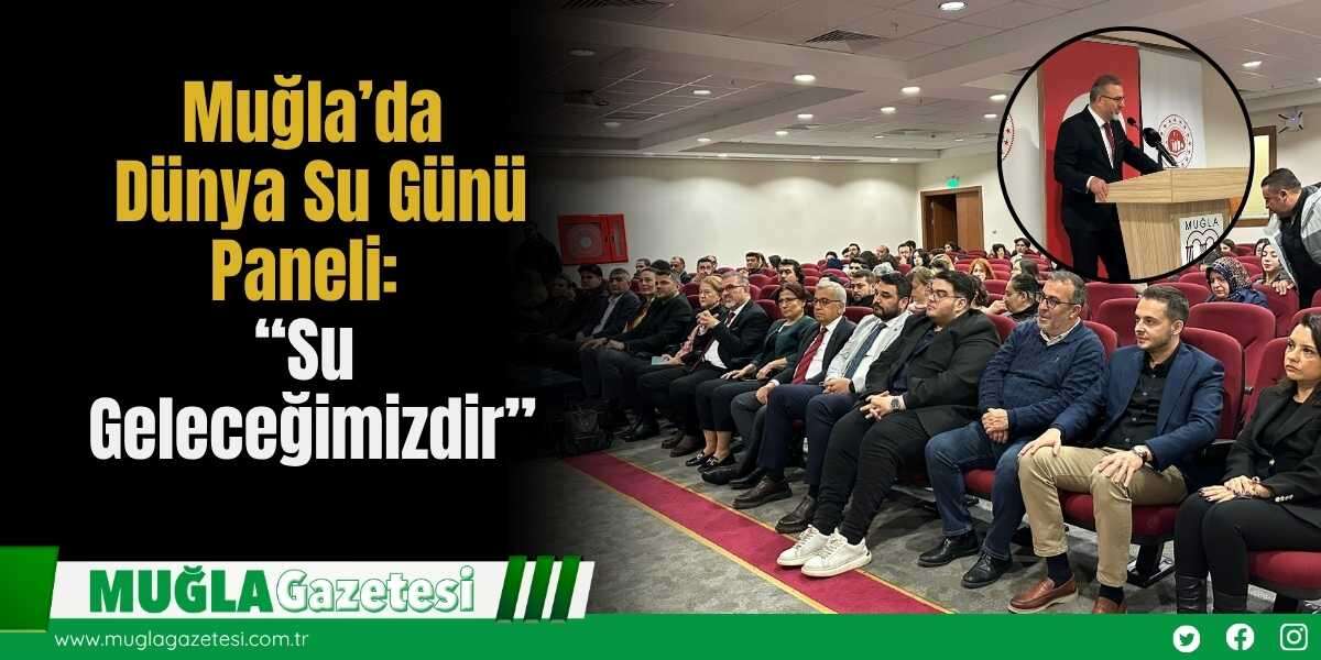 Muğla’da Dünya Su Günü Paneli: “Su Geleceğimizdir”