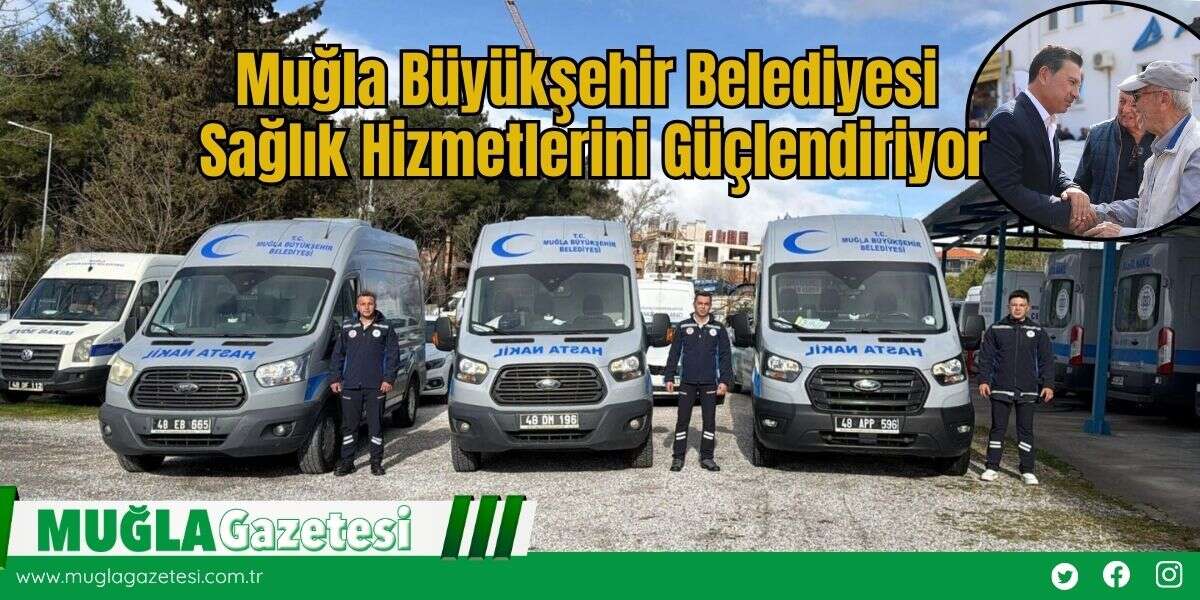 Muğla Büyükşehir Belediyesi Sağlık Hizmetlerini Güçlendiriyor