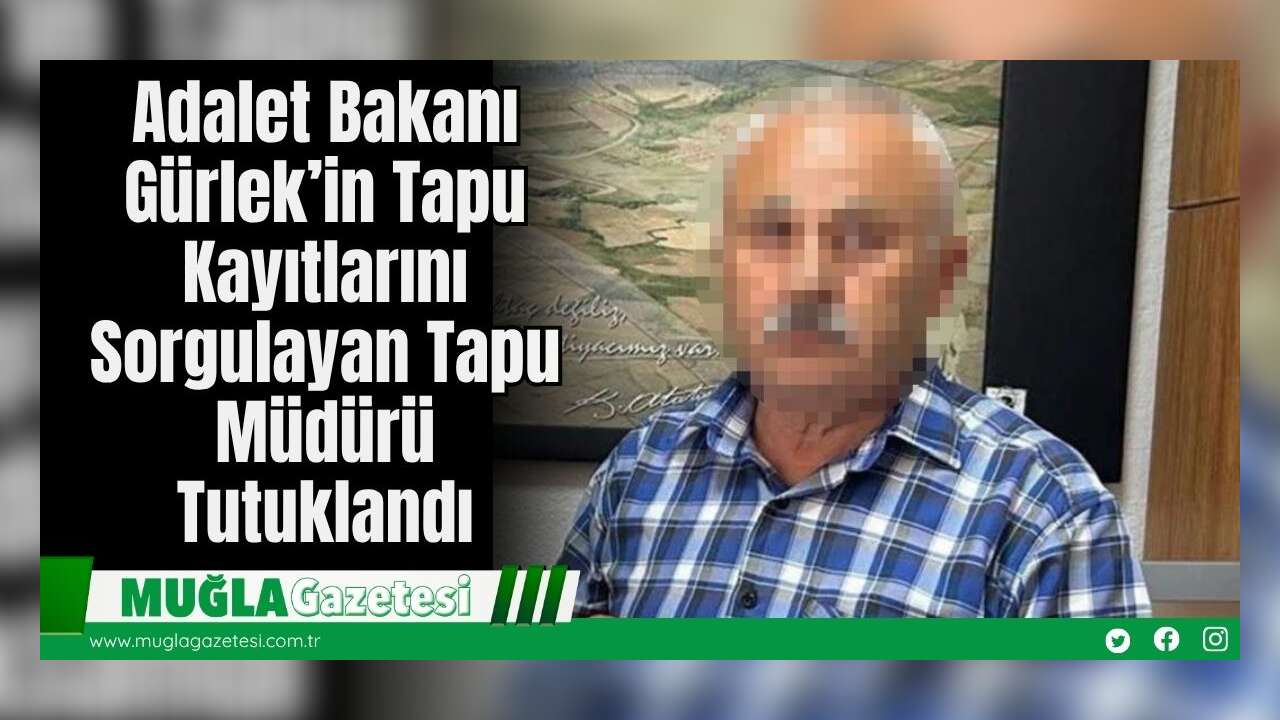 Adalet Bakanı Gürlek’in Tapu Kayıtlarını Sorgulayan Tapu Müdürü Tutuklandı