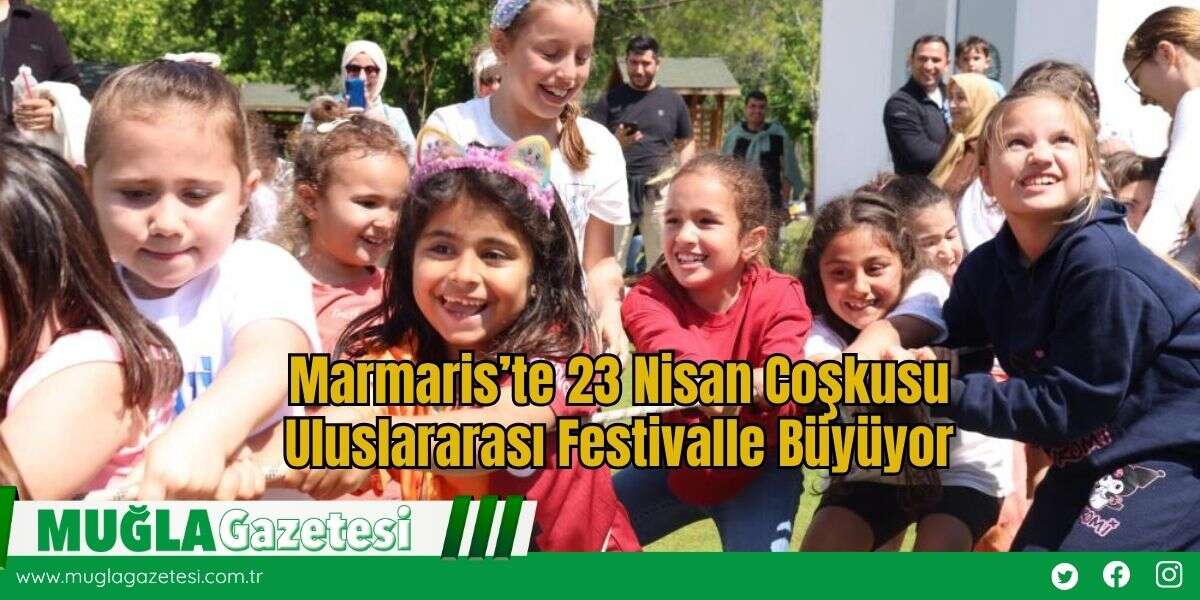 Marmaris’te 23 Nisan Coşkusu Uluslararası Festivalle Büyüyor