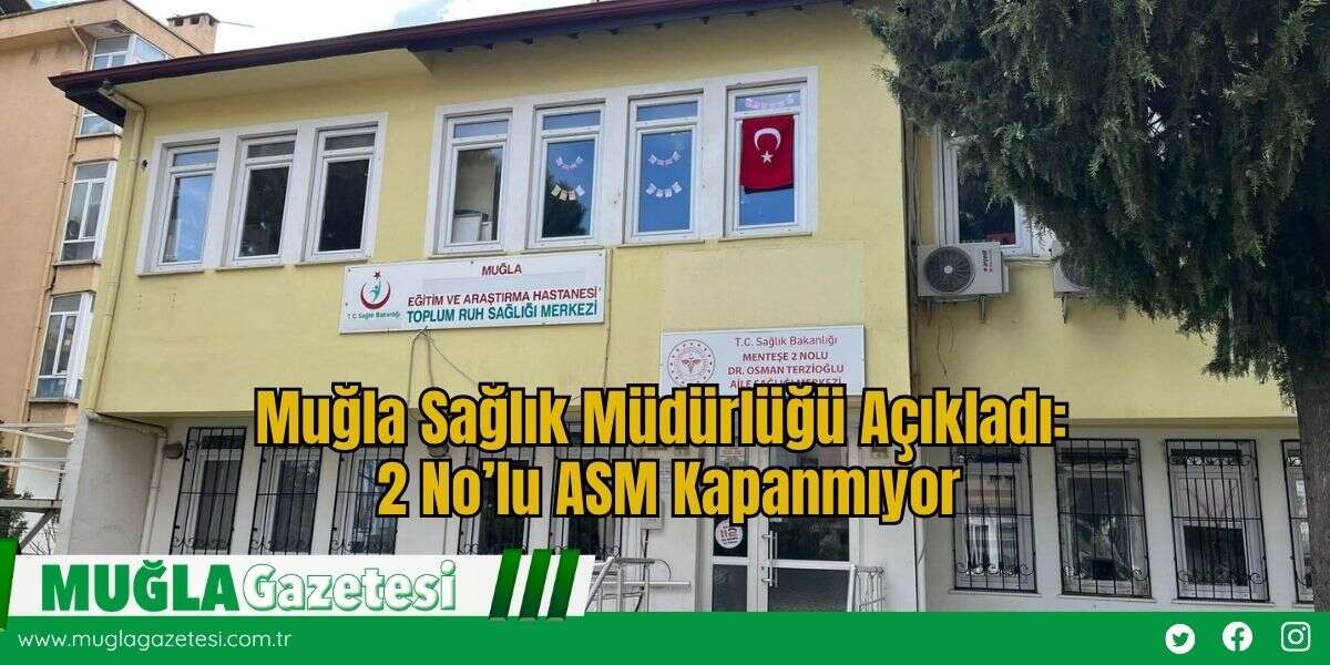 Muğla Sağlık Müdürlüğü Açıkladı: 2 No’lu ASM Kapanmıyor