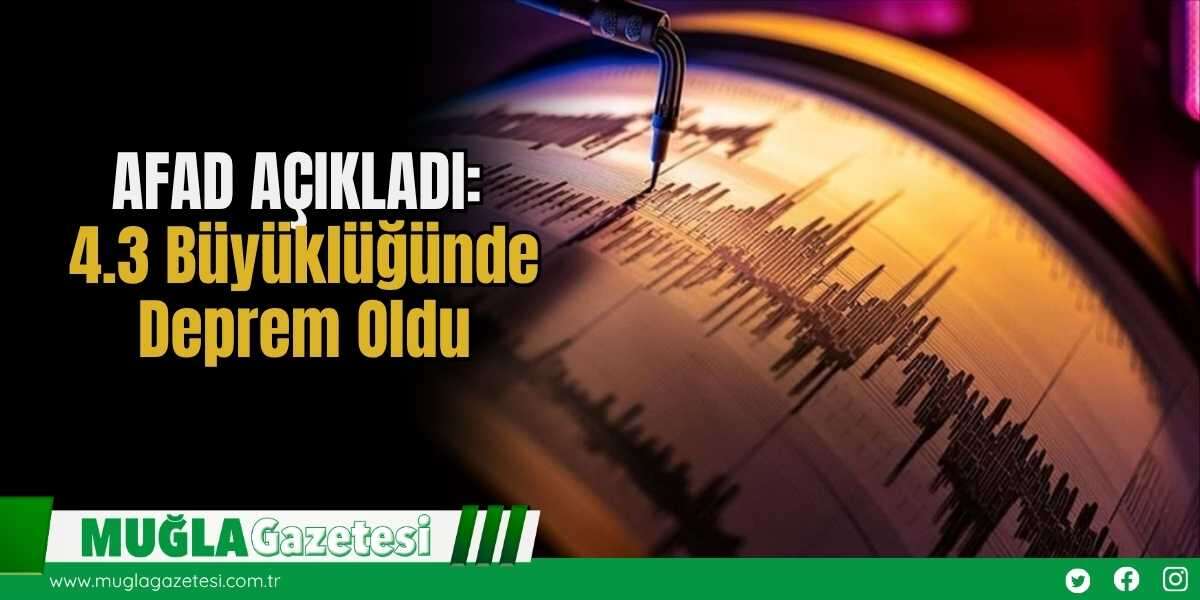 AFAD AÇIKLADI: 4.3 Büyüklüğünde Deprem Oldu