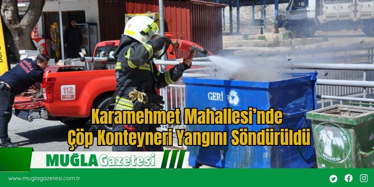 Karamehmet Mahallesi’nde Çöp Konteyneri Yangını Söndürüldü