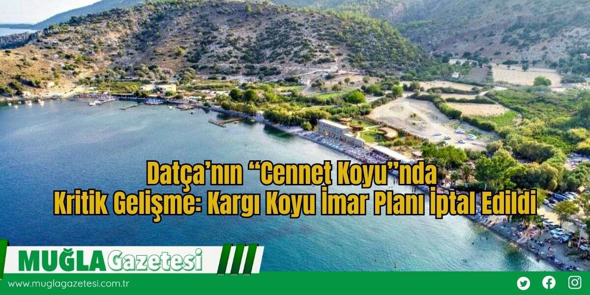 Datça’nın “Cennet Koyu”nda Kritik Gelişme: Kargı Koyu İmar Planı İptal Edildi