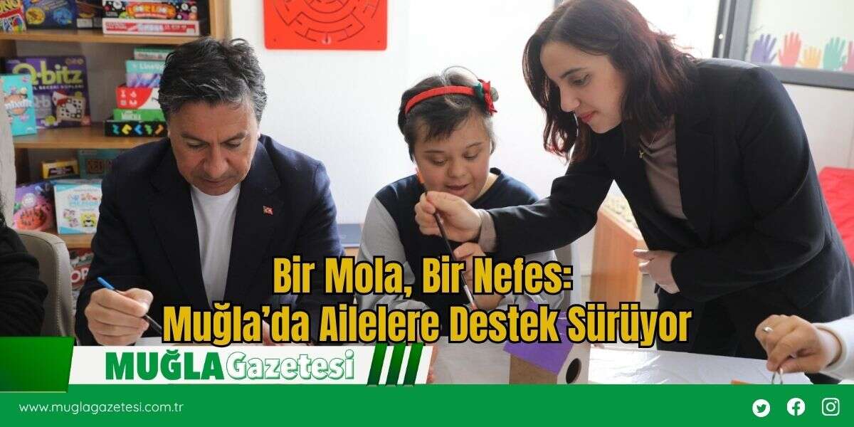 Bir Mola, Bir Nefes: Muğla’da Ailelere Destek Sürüyor