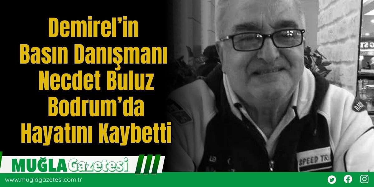 Demirel’in Basın Danışmanı Necdet Buluz Bodrum’da Hayatını Kaybetti