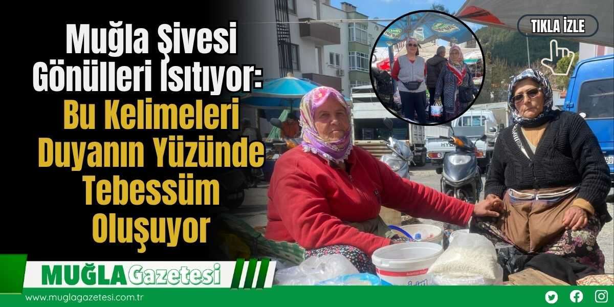 Muğla Şivesi Gönülleri Isıtıyor: Bu Kelimeleri Duyanın Yüzünde Tebessüm Oluşuyor