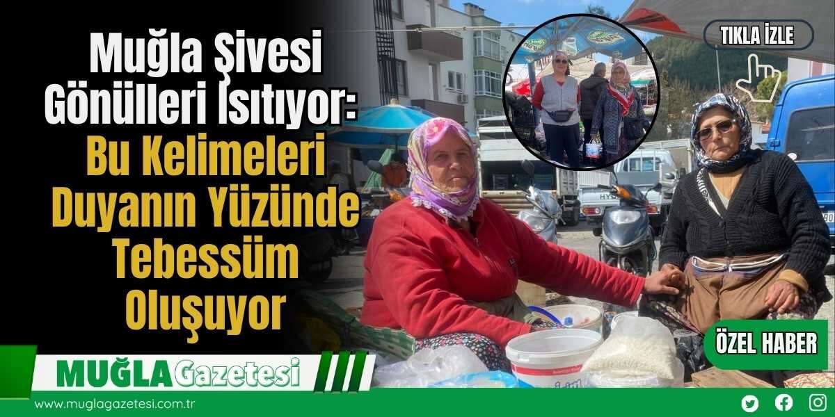 Muğla Şivesi Gönülleri Isıtıyor: Bu Kelimeleri Duyanın Yüzünde Tebessüm Oluşuyor