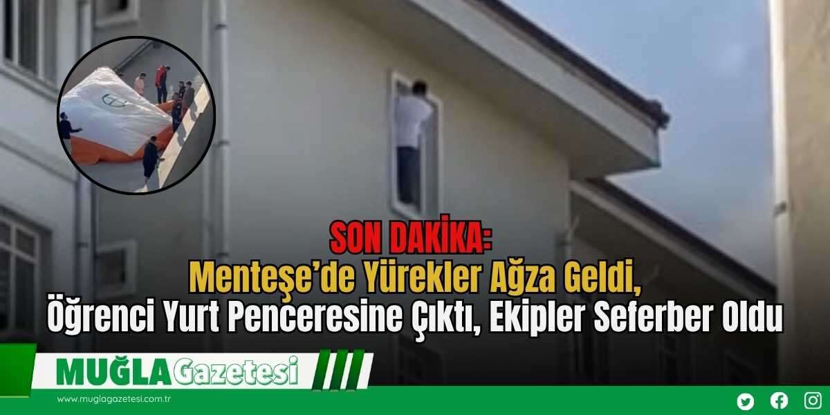 SON DAKİKA: Menteşe’de Yürekler Ağza Geldi, Öğrenci Yurt Penceresine Çıktı, Ekipler Seferber Oldu