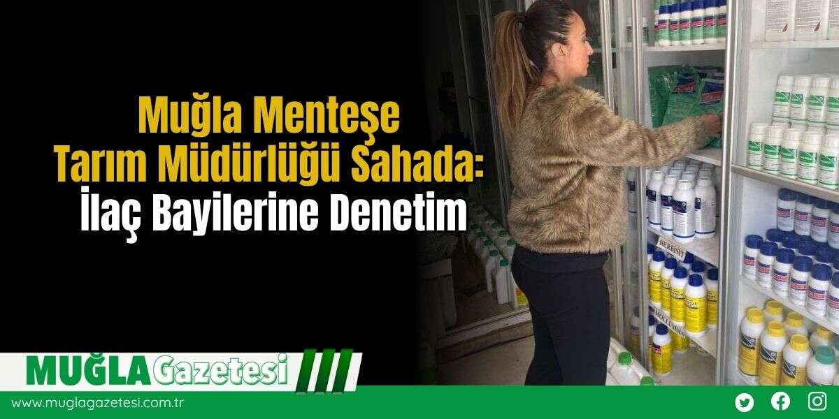 Muğla Menteşe Tarım Müdürlüğü Sahada: İlaç Bayilerine Denetim
