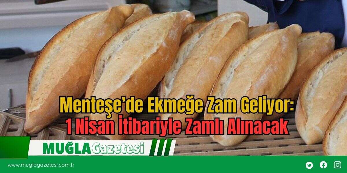 Menteşe’de Ekmeğe Zam Geliyor: 1 Nisan İtibariyle Zamlı Alınacak