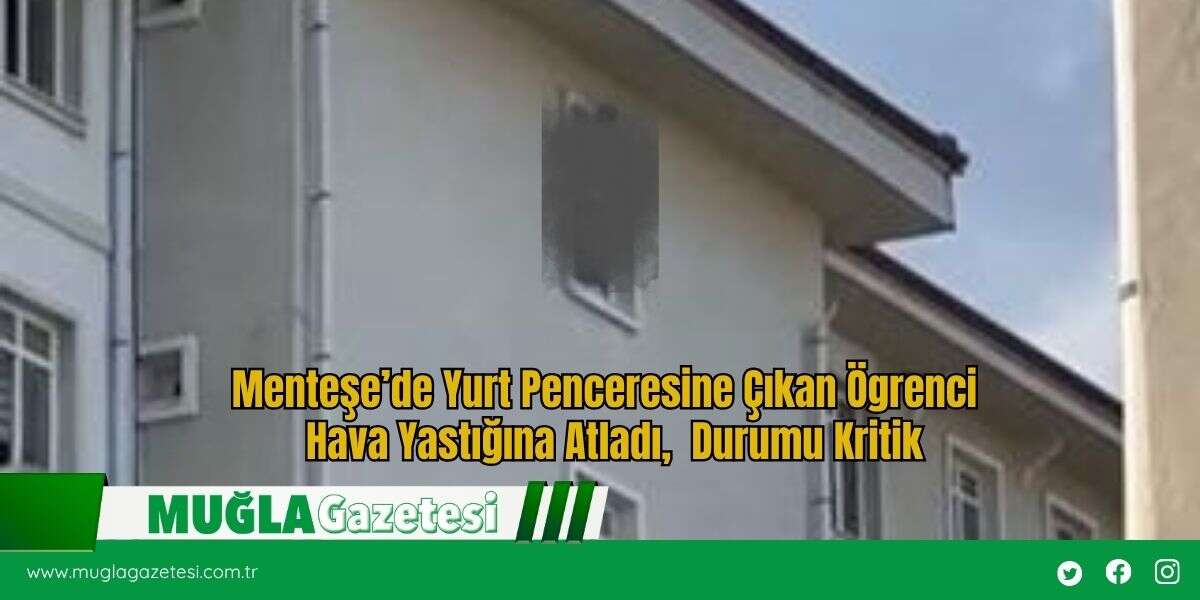 Menteşe’de Yurt Penceresine Çıkan Ögrenci  Hava Yastığına Atladı,  Durumu Kritik