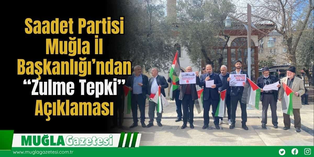 Saadet Partisi Muğla İl Başkanlığı’ndan “Zulme Tepki” Açıklaması