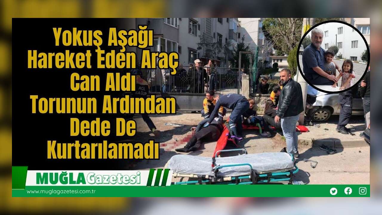 Yokuş Aşağı Hareket Eden Araç Can Aldı: Torunun Ardından Dede De Kurtarılamadı