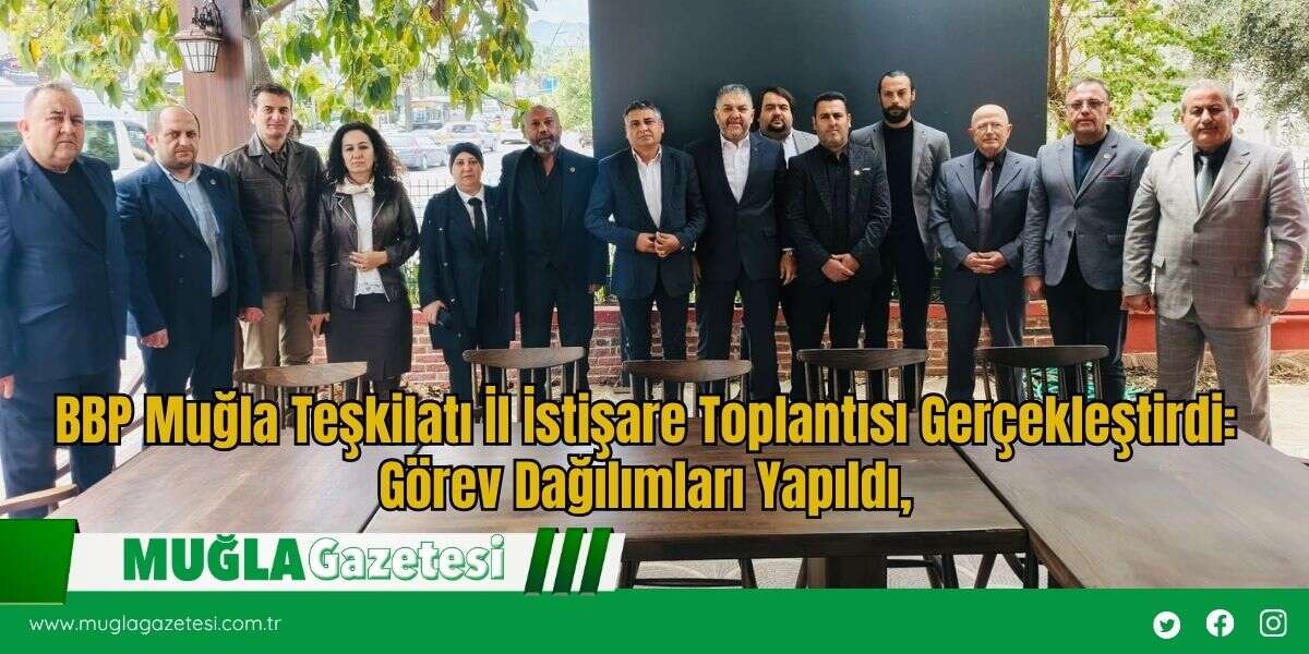 BBP Muğla Teşkilatı İl İstişare Toplantısı Gerçekleştirdi: Görev Dağılımları Yapıldı