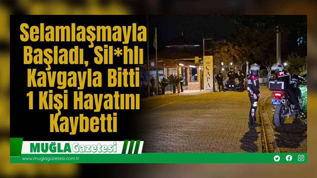 Selamlaşmayla Başladı, Sil*hlı Kavgayla Bitti: 1 Kişi Hayatını Kaybetti