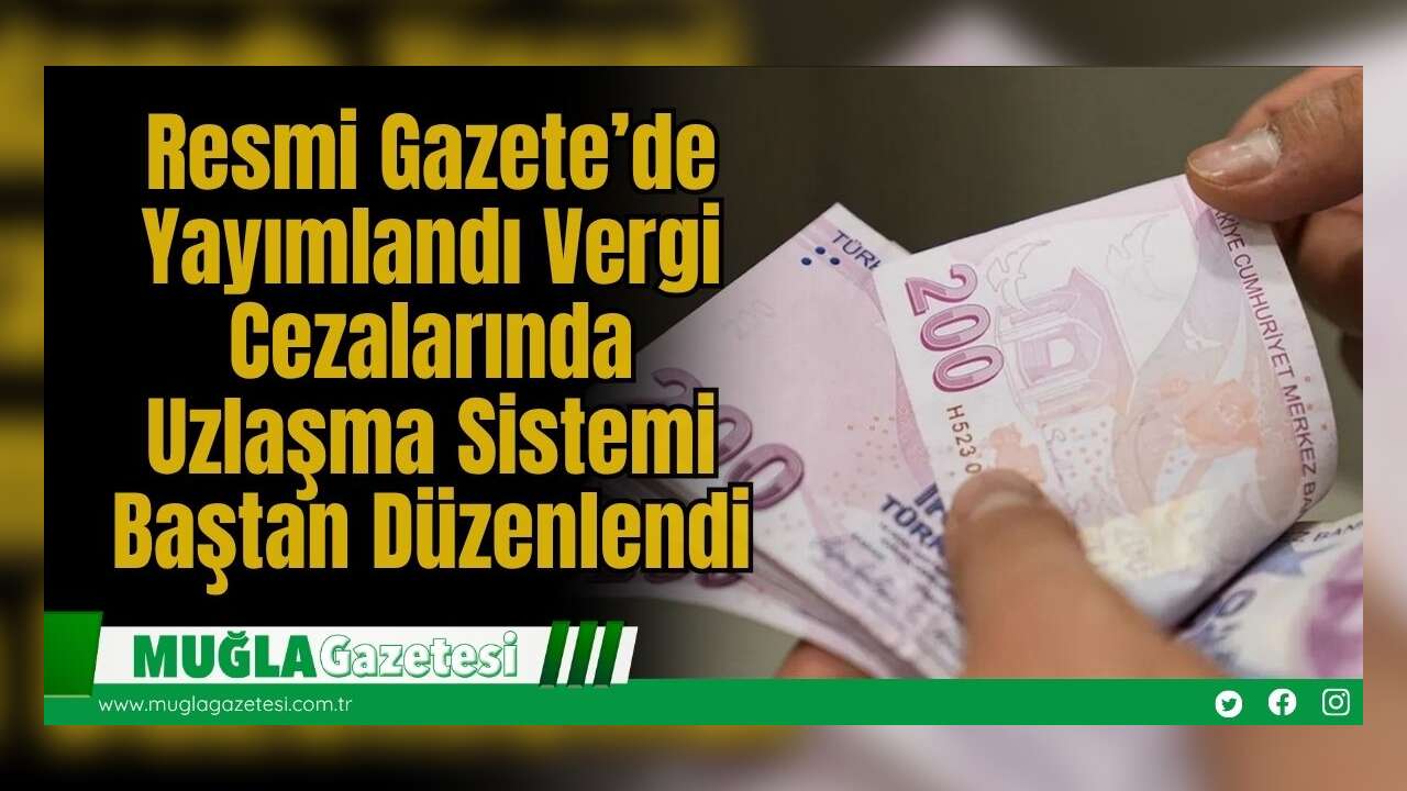 Resmi Gazete’de Yayımlandı: Vergi Cezalarında Uzlaşma Sistemi Baştan Düzenlendi