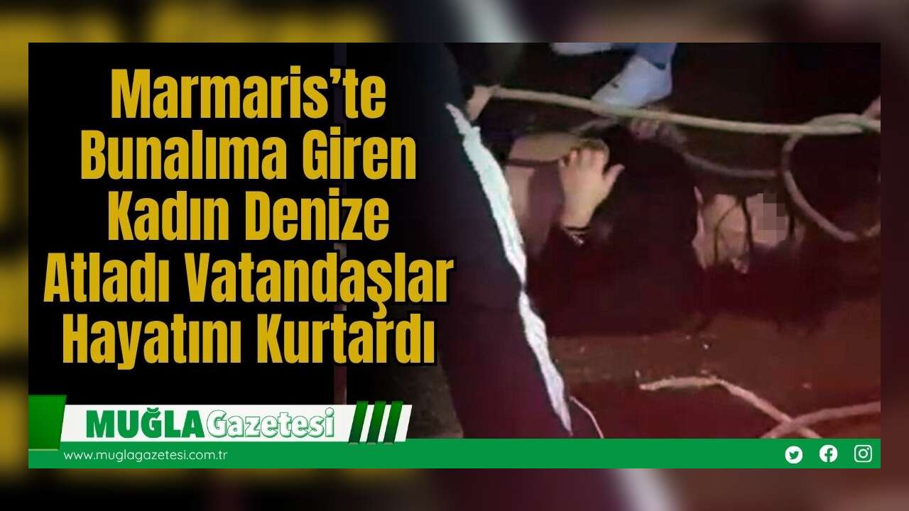 Marmaris’te Bunalıma Giren Kadın Denize Atladı, Vatandaşlar Hayatını Kurtardı