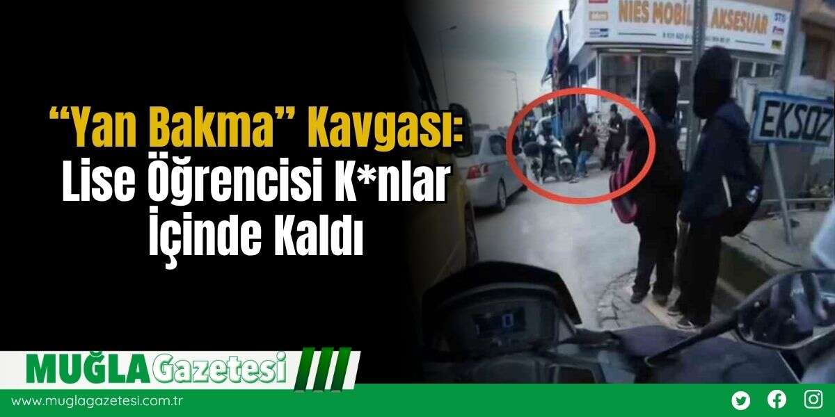 “Yan Bakma” Kavgası: Lise Öğrencisi K*nlar İçinde Kaldı
