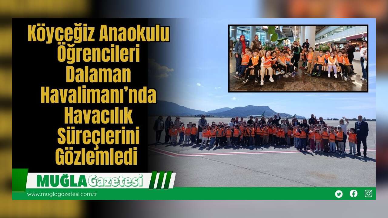 Köyceğiz Anaokulu Öğrencileri Dalaman Havalimanı’nda Havacılık Süreçlerini Gözlemledi