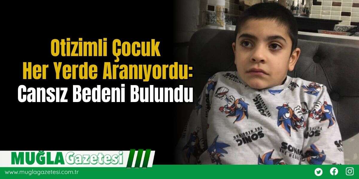 Otizimli Çocuk Her Yerde Aranıyordu: Cansız Bedeni Bulundu