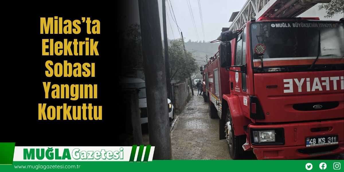 Milas’ta Elektrik Sobası Yangını Korkuttu