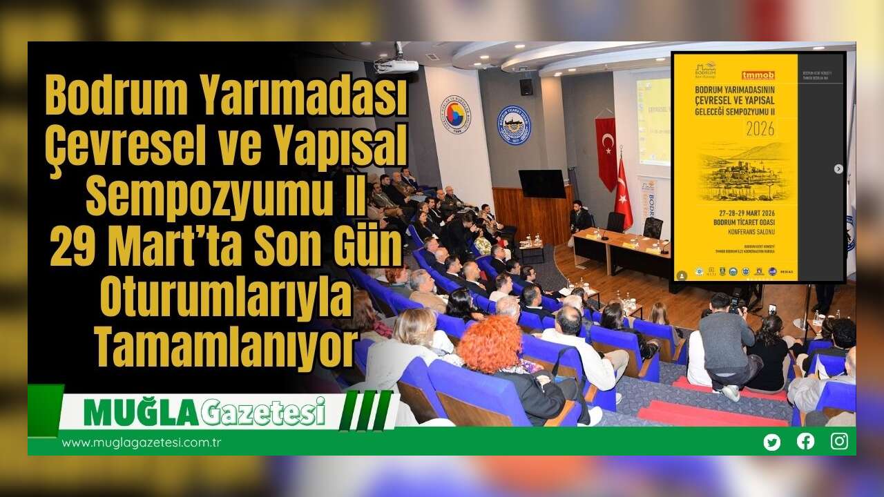 Bodrum Yarımadası Çevresel ve Yapısal Sempozyumu II, 29 Mart’ta Son Gün Oturumlarıyla Tamamlanıyor