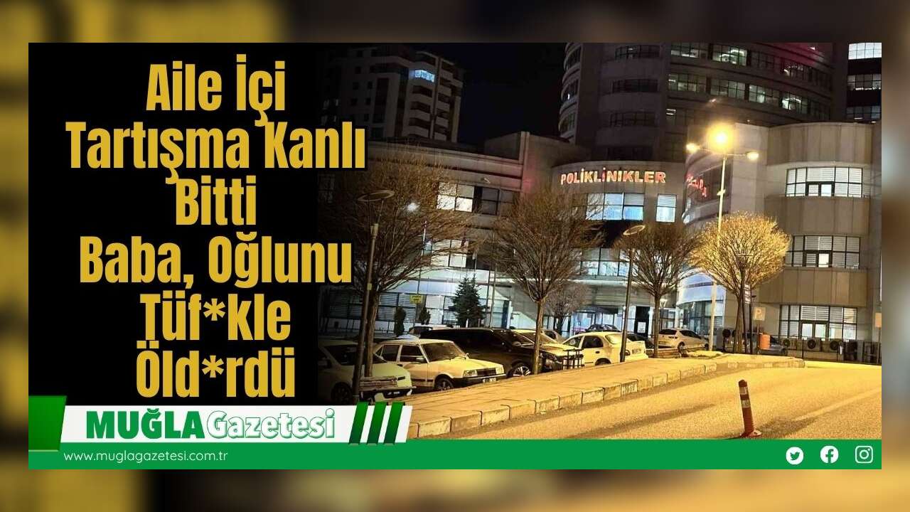 Aile İçi Tartışma Kanlı Bitti: Baba, Oğlunu Tüf*kle Öld*rdü