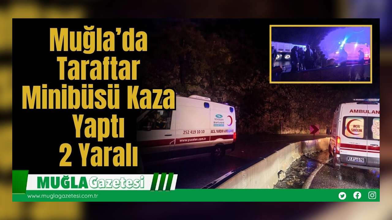Muğla’da Taraftar Minibüsü Kaza Yaptı: 2 Yaralı