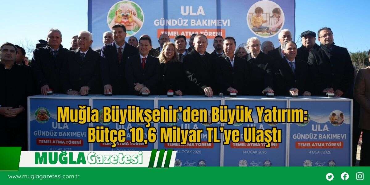 Muğla Büyükşehir’den Büyük Yatırım: Bütçe 10,6 Milyar TL’ye Ulaştı