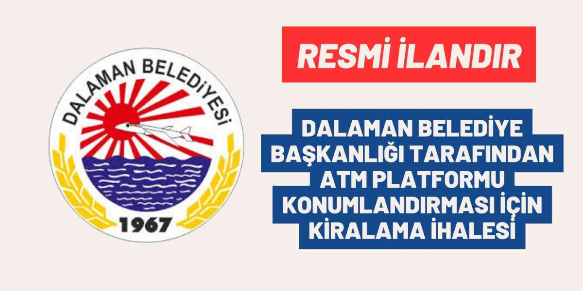 DALAMAN BELEDİYE BAŞKANLIĞI TARAFINDAN ATM PLATFORMU KONUMLANDIRMASI İÇİN KİRALAMA İHALESİ
