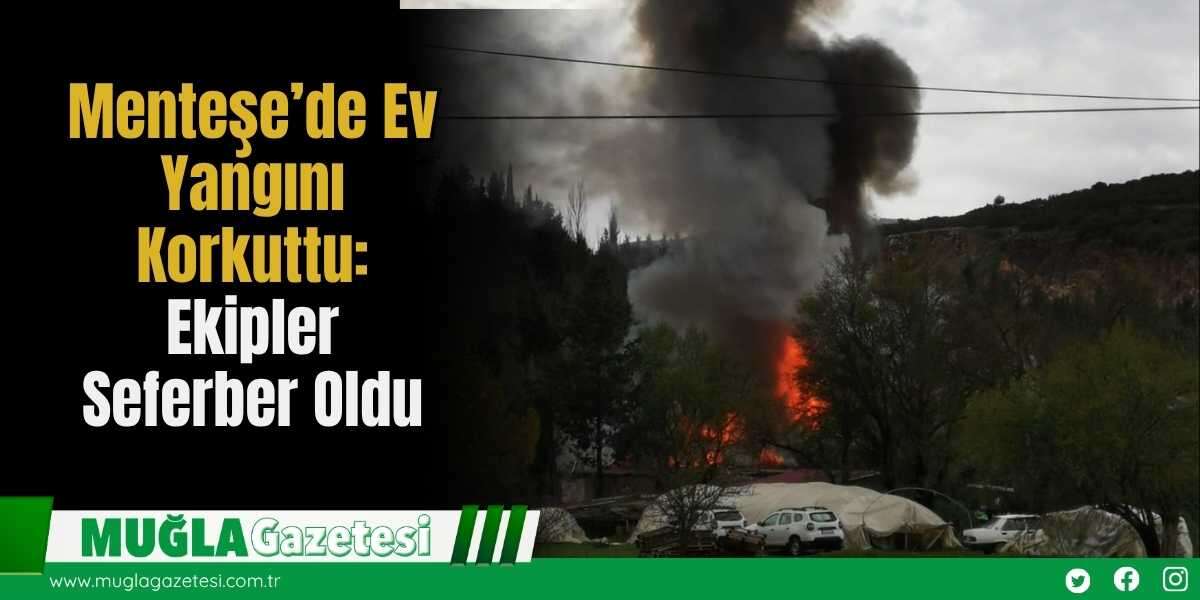 Menteşe’de Ev Yangını Korkuttu: Ekipler Seferber Oldu