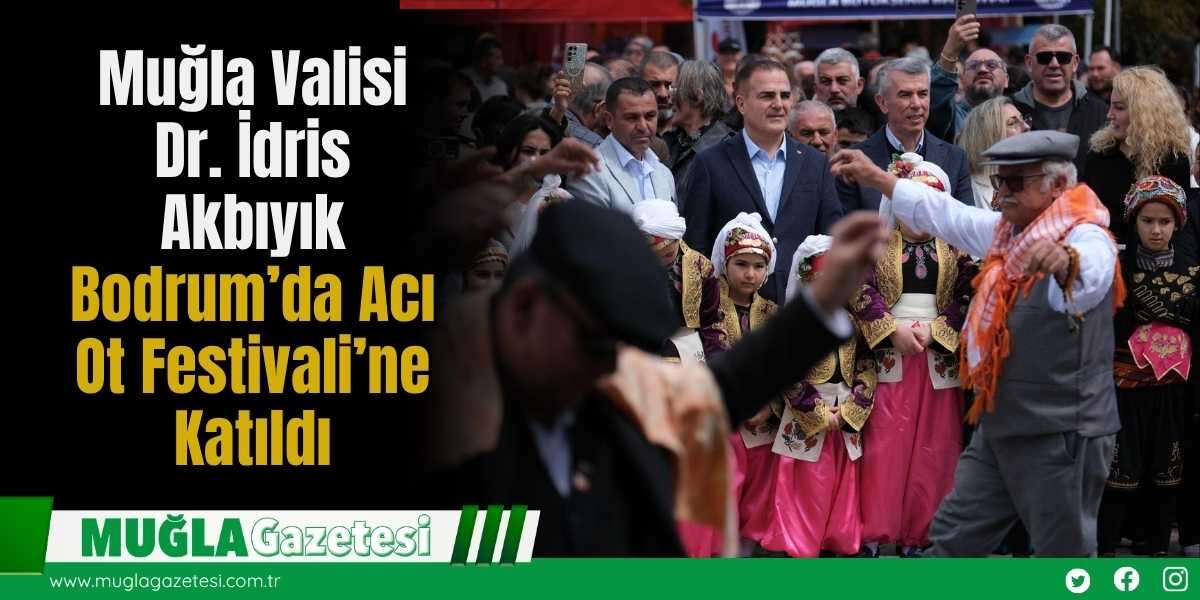 Muğla Valisi Dr. İdris Akbıyık Bodrum’da Acı Ot Festivali’ne Katıldı