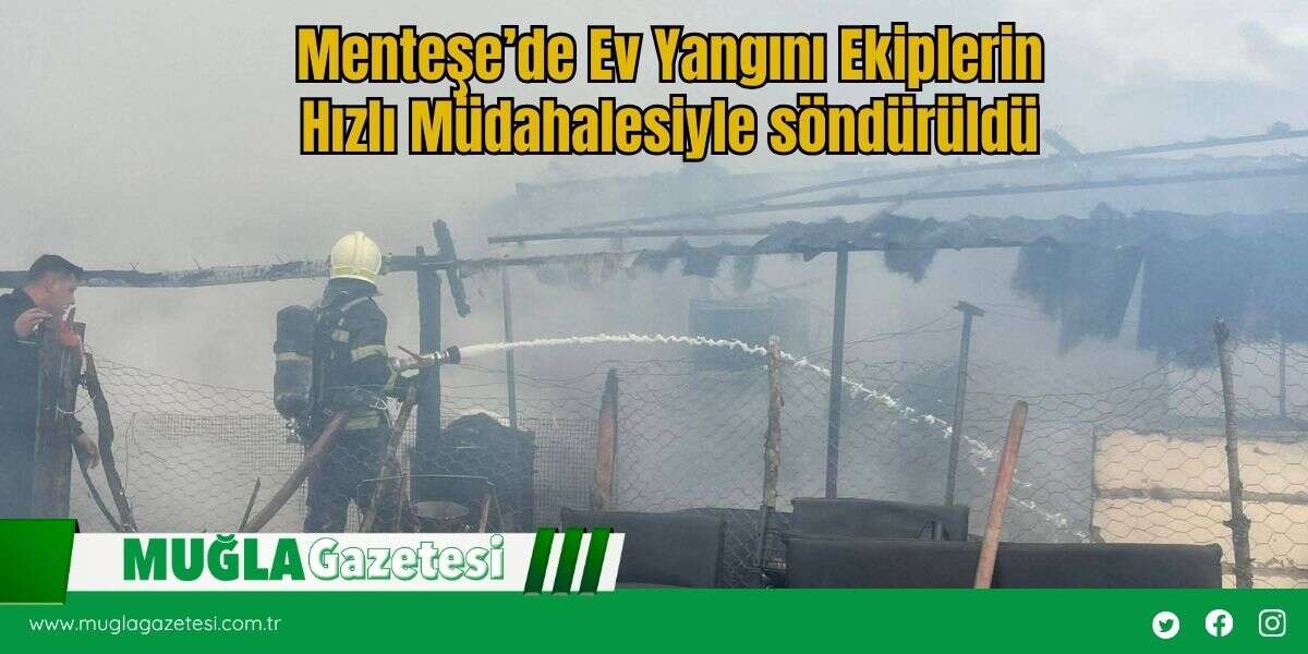Menteşe’de Ev Yangını Ekiplerin Hızlı Müdahalesiyle Söndürüldü