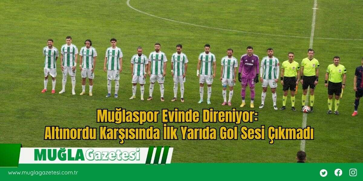Muğlaspor Evinde Direniyor: Altınordu Karşısında İlk Yarıda Gol Sesi Çıkmadı