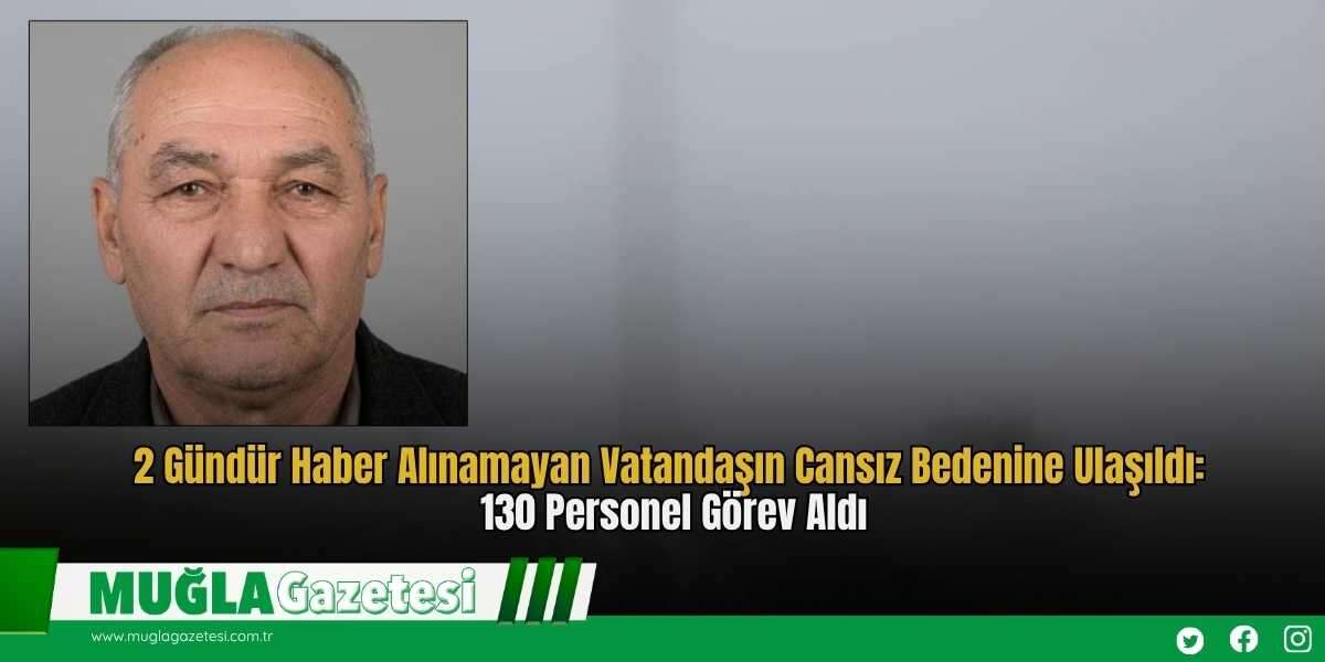 2 Gündür Haber Alınamayan Vatandaşın Cansız Bedenine Ulaşıldı: 130 Personel Görev Aldı