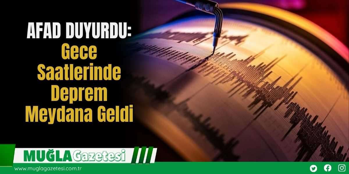 AFAD DUYURDU: Gece Saatlerinde Deprem Meydana Geldi