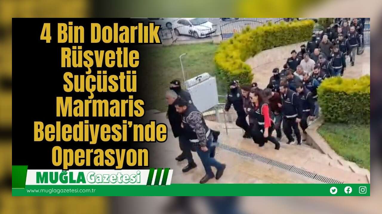 4 Bin Dolarlık Rüşvetle Suçüstü: Marmaris Belediyesi’nde Operasyon