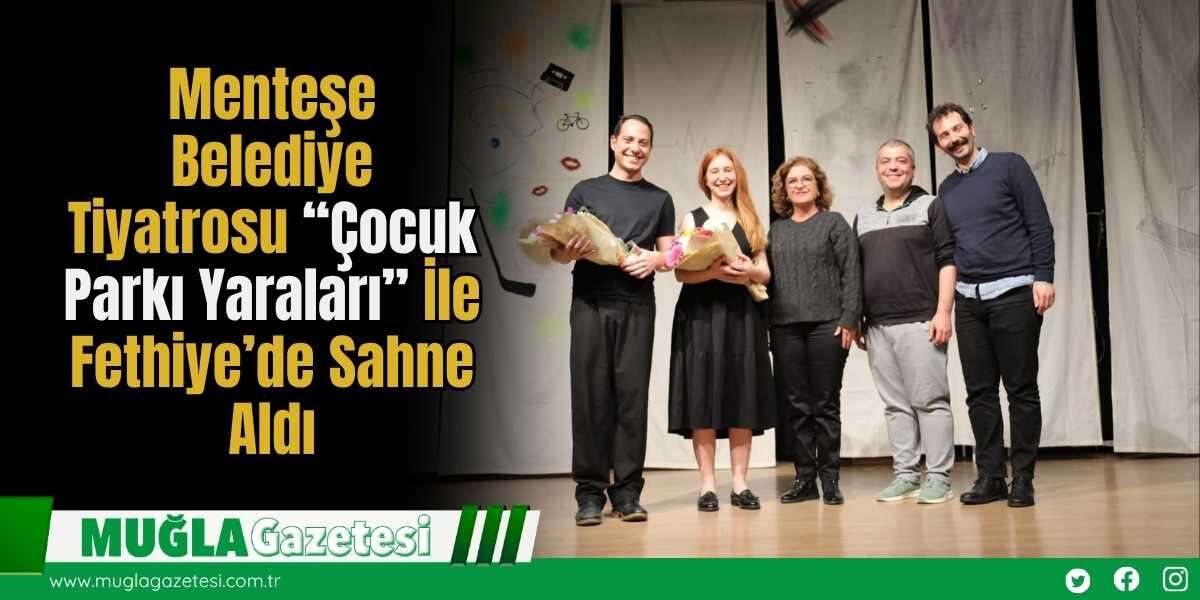 Menteşe Belediye Tiyatrosu “Çocuk Parkı Yaraları” İle Fethiye’de Sahne Aldı